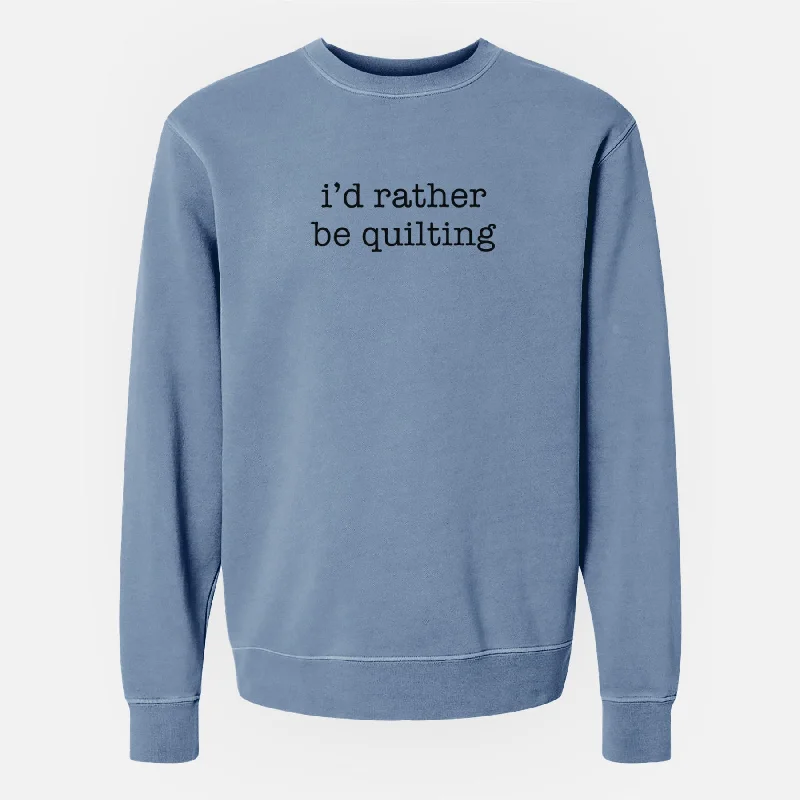 graphic gym sweatshirtI'd Rather Be Quilting - Unisex Pigment Dyed Crew Sweatshirt